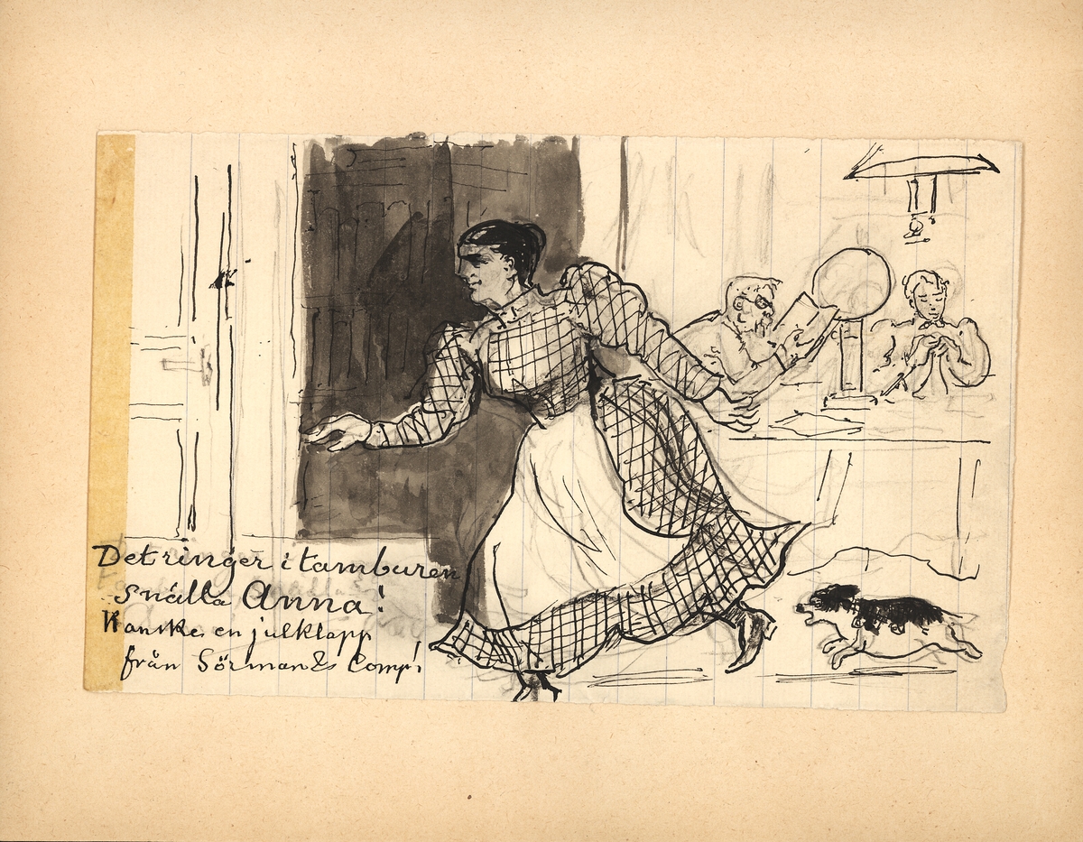 Teckning av Fritz von Dardel. "Det ringer i tamburen snälla Anna! Kanske en julklapp från Sörman & Comp.!" En kvinna i vitt förkläde ilar mot dörren med en liten hund bakom sig.