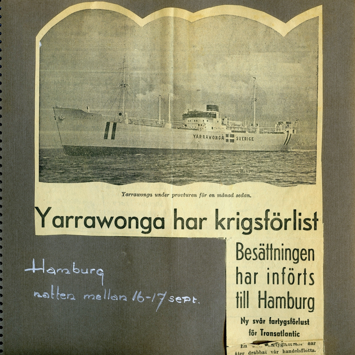 Tidningsnotis om M/S Yarrawongas* (Transatlantic) krigsförlisning, 16 - 17 sept 1941, då besättningen, med blanda annat Styrman Björn Ekman (1913 - 1992), fördes till Hamburg.
*Byggd för REDERI AB WALLENCO (WALLENIUS). Sjösatt som M/S RIGOLETTO. Såld före leverans till REDERI AB TRANSATLANTIC, Göteborg. M/S YARRAWONGA. Torpederad 16 - 17 september 1941 av engelskt flyg i Hamburgs hamn. Bärgad och bogserad till Eriksberg för reparation.
Såld 1971 till SANMAR CIA NAV SA, Grekland. M/S AFRICAN GLORY.
Upphuggen 1978 i Italien.