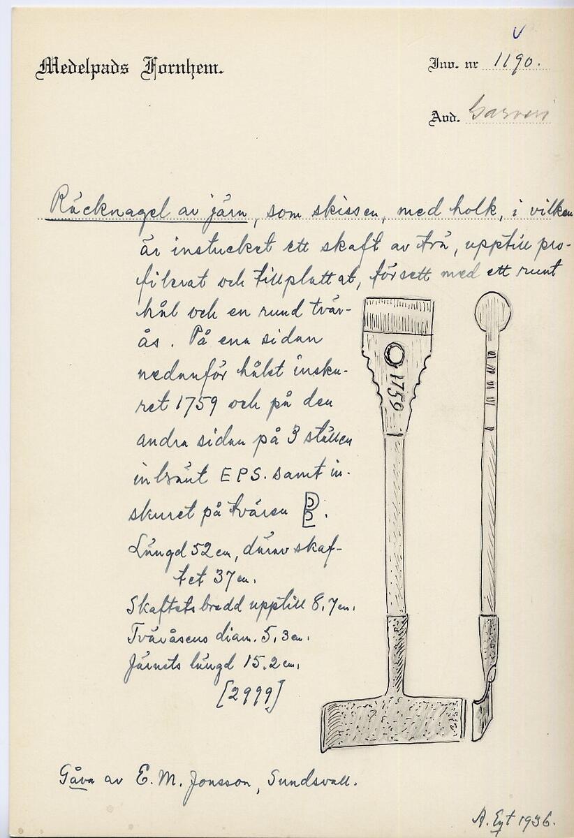 "Räcknagel av järn, som skissen, med holk med träskaft, upptill bredare och med profilerade kanter samt rund ås och hål. På ena sidan inskuret "1759" och på den andra på 3 ställen inbränt "E P S" samt inskuret på tvären "(bomärke?)". Längd 52 cm, därav skaftet 37 cm. Skaftets bredd 8,7 cm. Åsens längd 5 cm. Järnets bredd 15,2 cm. Gåva av E M Jonsson, Sundsvall." (skiss) (ur lappkatalogen Arvid Enqvist 1936)

Alternativt sakord: skinnskaf.

