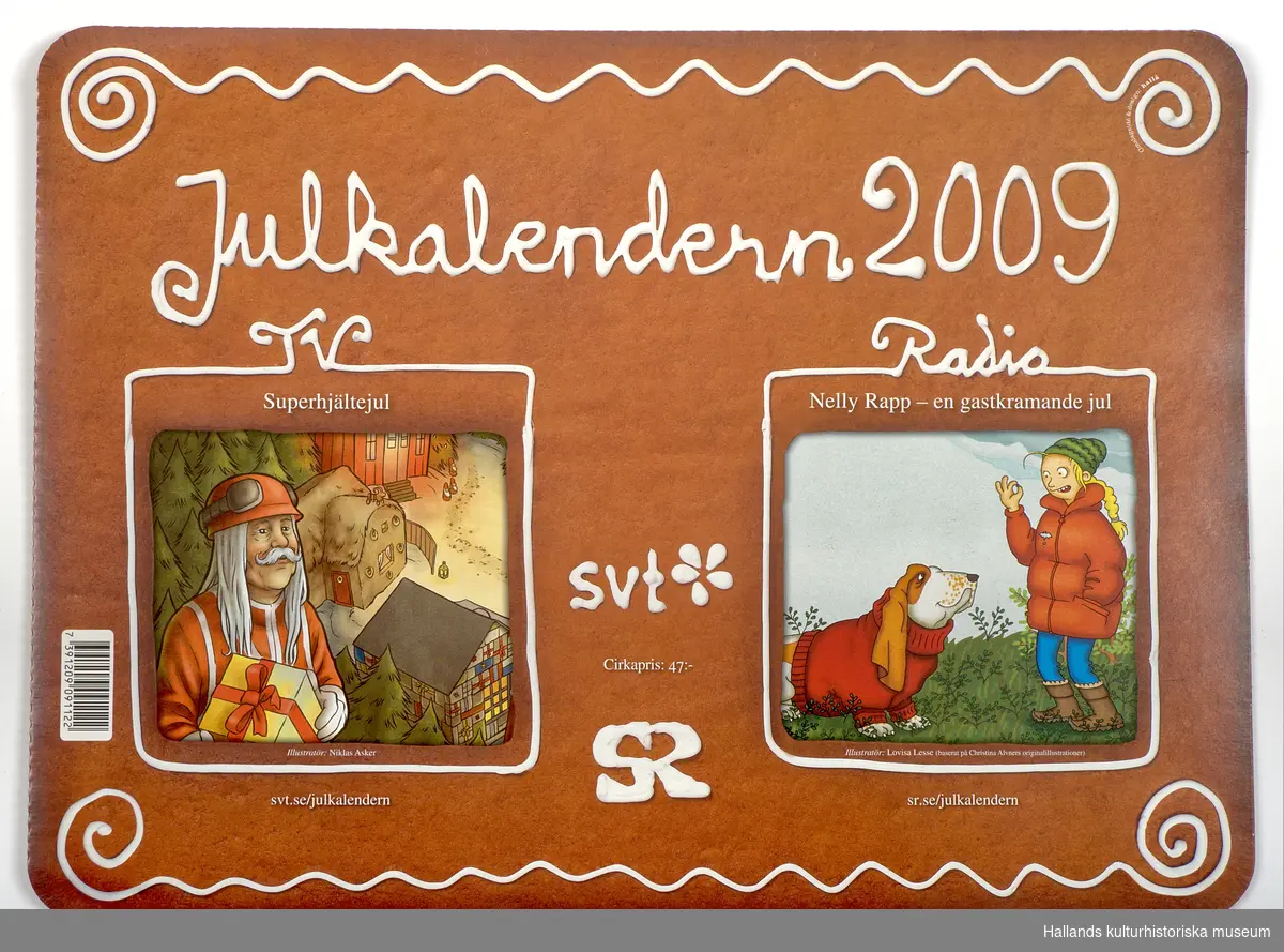 Sveriges televisions (SVT) och Sveriges Radios (SR) julkalendrar för år 2009. Superhjältejul (SVT) och Nelly Rapp - en gastkramande jul (SR). Kalenderns luckor är oöppnade.