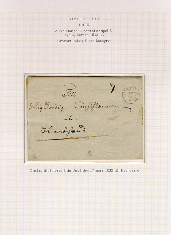 Förfilatelistiskt brev skickat från Umeå till Consistorium i Härnösand den 17 mars 1832. 

Etikett/posttjänst: Fribrev

Stämpeltyp: Normalstämpel 6  typ 2