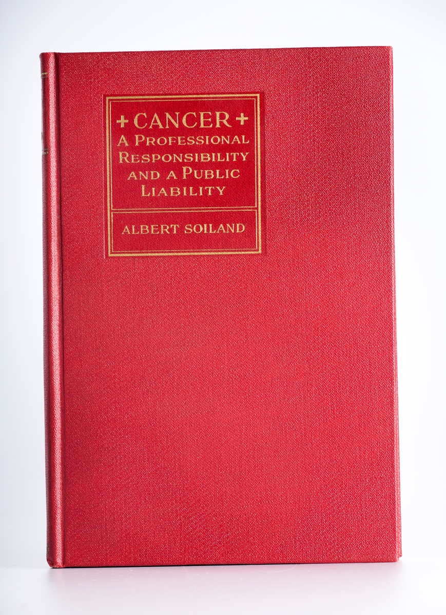Bok. Soiland, ALbert: Cancer. A profesional responsibility and a public liability. New York/London 1928. Rødt bind. På første side: To my distinguished friend and colleague Roald Amundsen a slight tribute to his unparalleled human achievements. Sincerely Albert Soiland Los Angeles Apr 27 1928