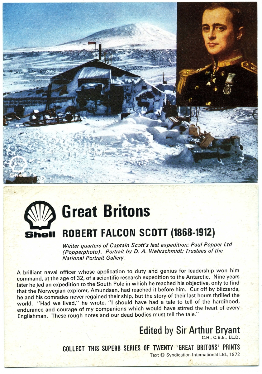 Samlakort ur serien "Great Britons" med reklam för Shell. Detta kort om R F Scott med bild av Scott's Hut vid Cape Evans, Antarktis, samt D A Wehrschmidts målning av R F Scott som motiv.
2 ex.