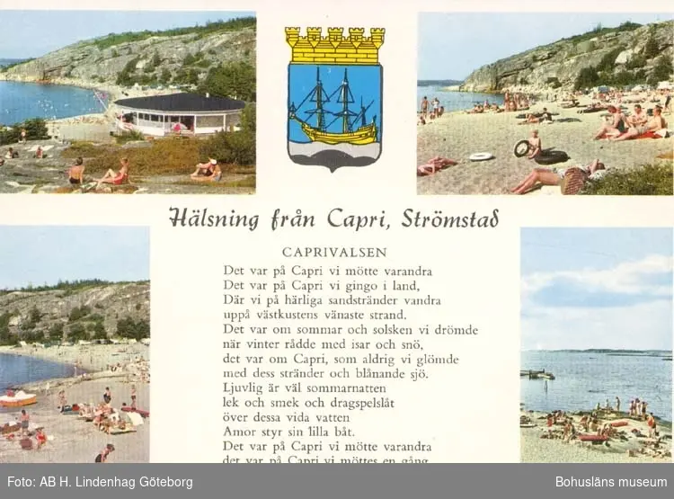 Tryckt text på kortet: "Hälsning från Capri, Strömstad."
"Caprivalsen. Det var på Capri vi mötte varandra Det var på Capri vi gingo i land 
Där vi på härliga sandstränder vandra uppå västkustens vänaste strand. 
Det var om sommaren och solsken vi drömde när vinter rådde med isar och snö, det var om Capri, som aldrig vi glömde med dess stränder och blånande sjö.